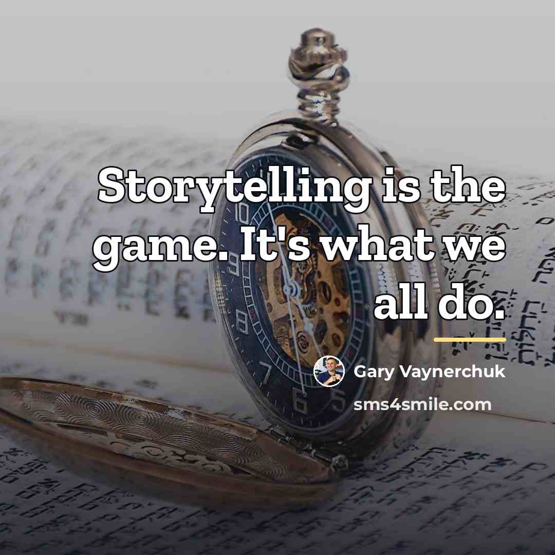“Storytelling is the game. It's what we all do.…” quote by Gary Vaynerchuk