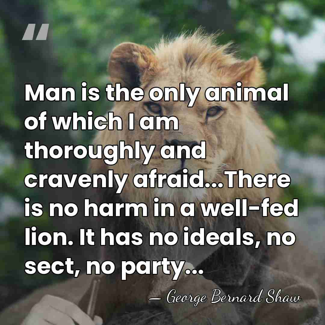 Man is the only animal of which I am thoroughly and cravenly&hellip; - George Bernard Shaw