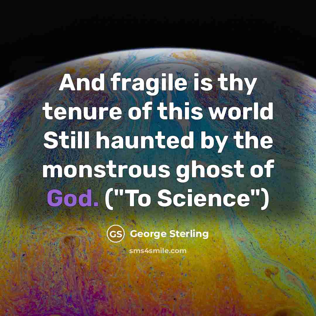 “And fragile is thy tenure of this world Still haunted…” quote by George Sterling