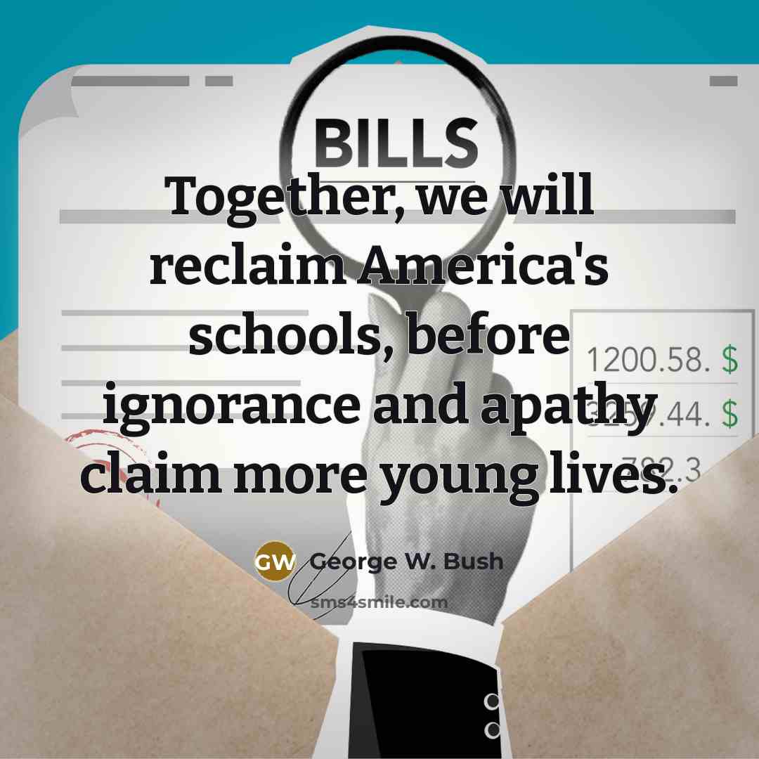 “Together, we will reclaim America's schools, before ignorance and apathy…” quote by George W. Bush