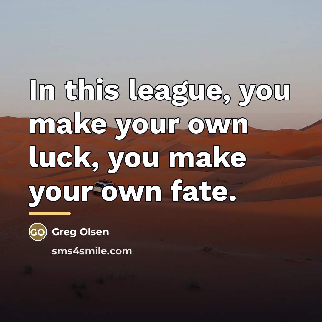 “In this league, you make your own luck, you make…” quote by Greg Olsen