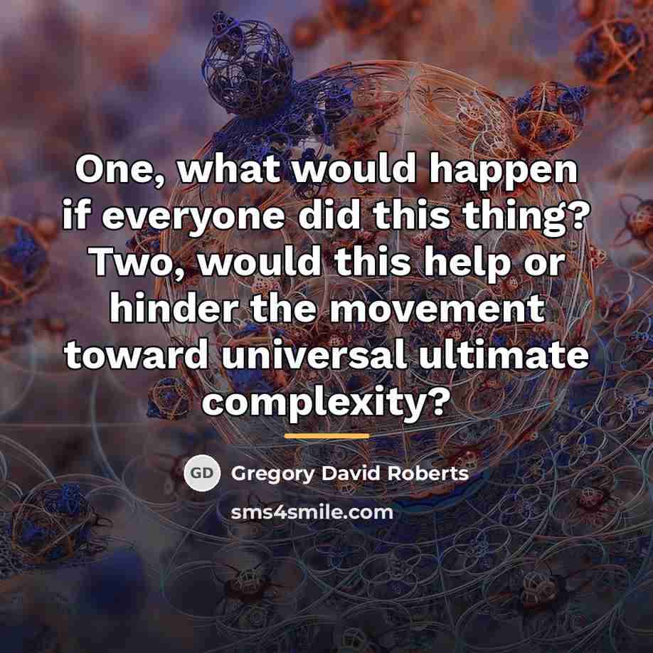 “One, what would happen if everyone did this thing? Two,…” quote by Gregory David Roberts