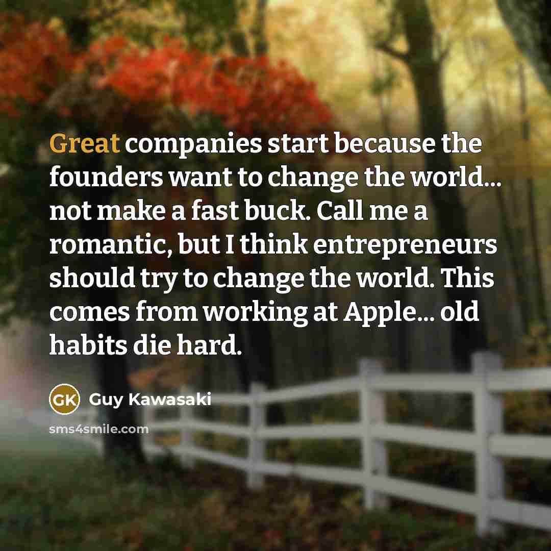 “Great companies start because the founders want to change the…” quote by Guy Kawasaki