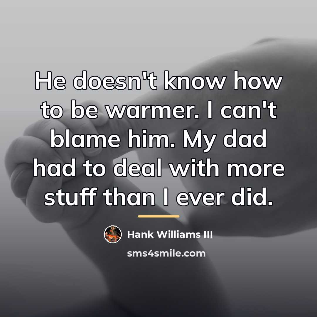“He doesn't know how to be warmer. I can't blame…” quote by Hank Williams III