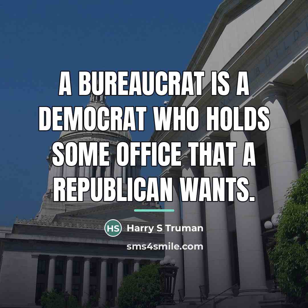 “A bureaucrat is a Democrat who holds some office that…” quote by Harry S Truman