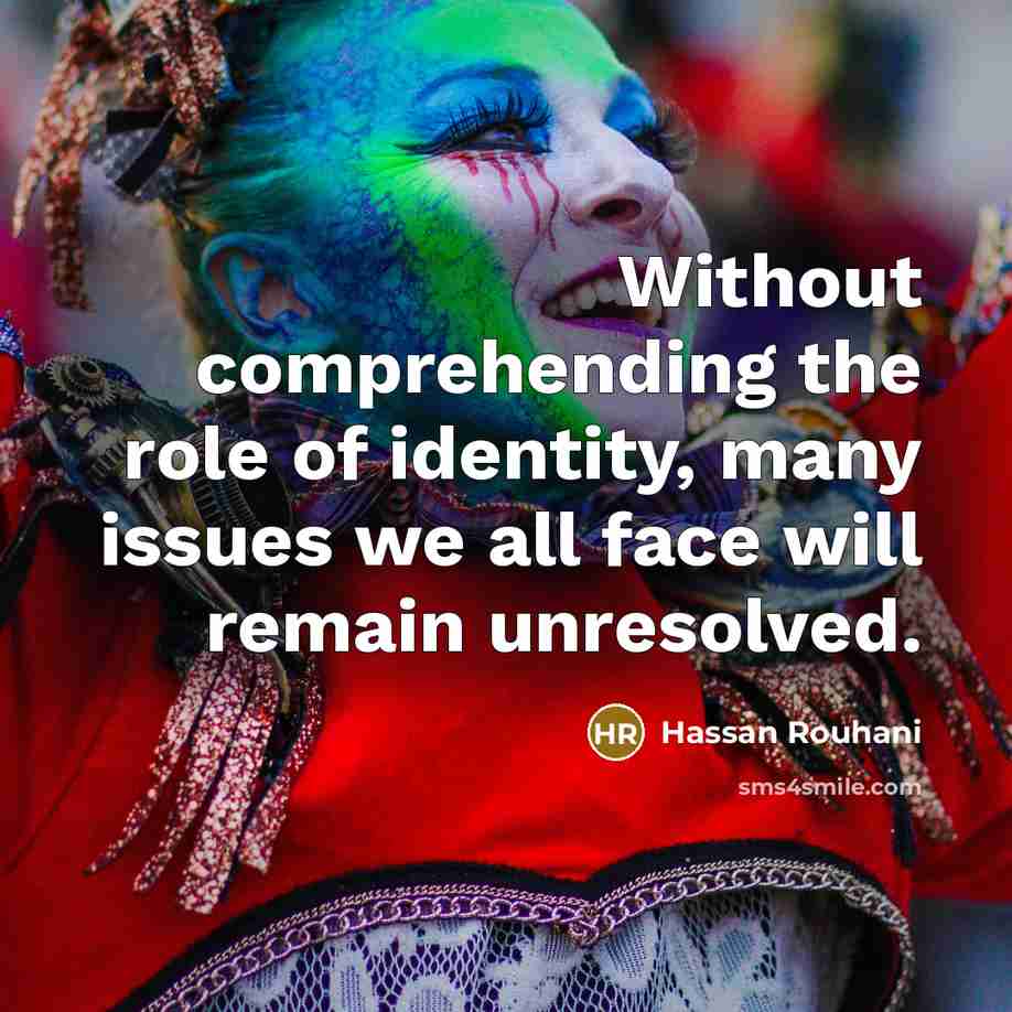“Without comprehending the role of identity, many issues we all…” quote by Hassan Rouhani