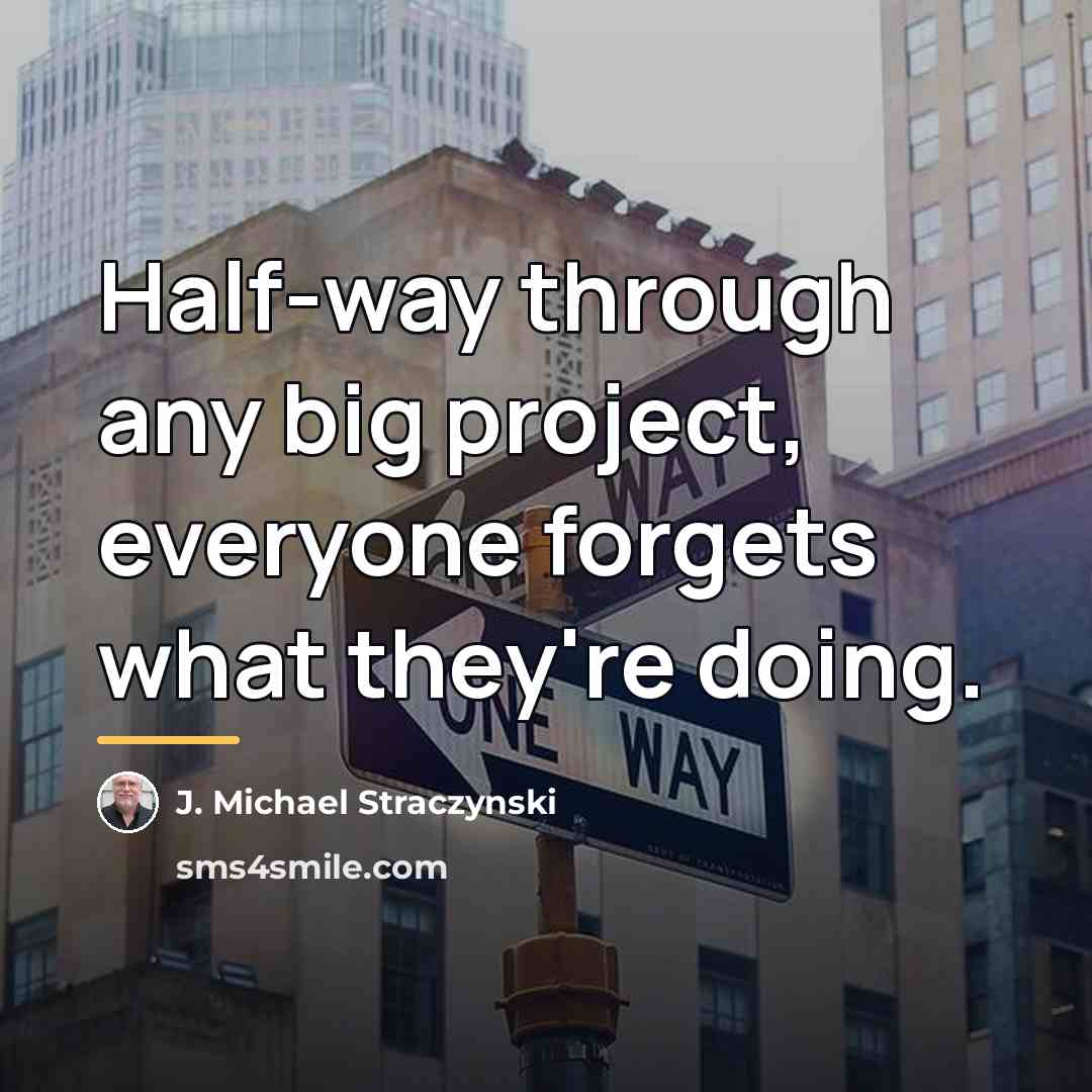 “Half-way through any big project, everyone forgets what they're doing.…” quote by J. Michael Straczynski