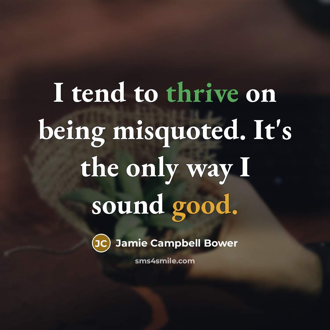 “I tend to thrive on being misquoted. It's the only way I sound good.” quote by Jamie Campbell Bower