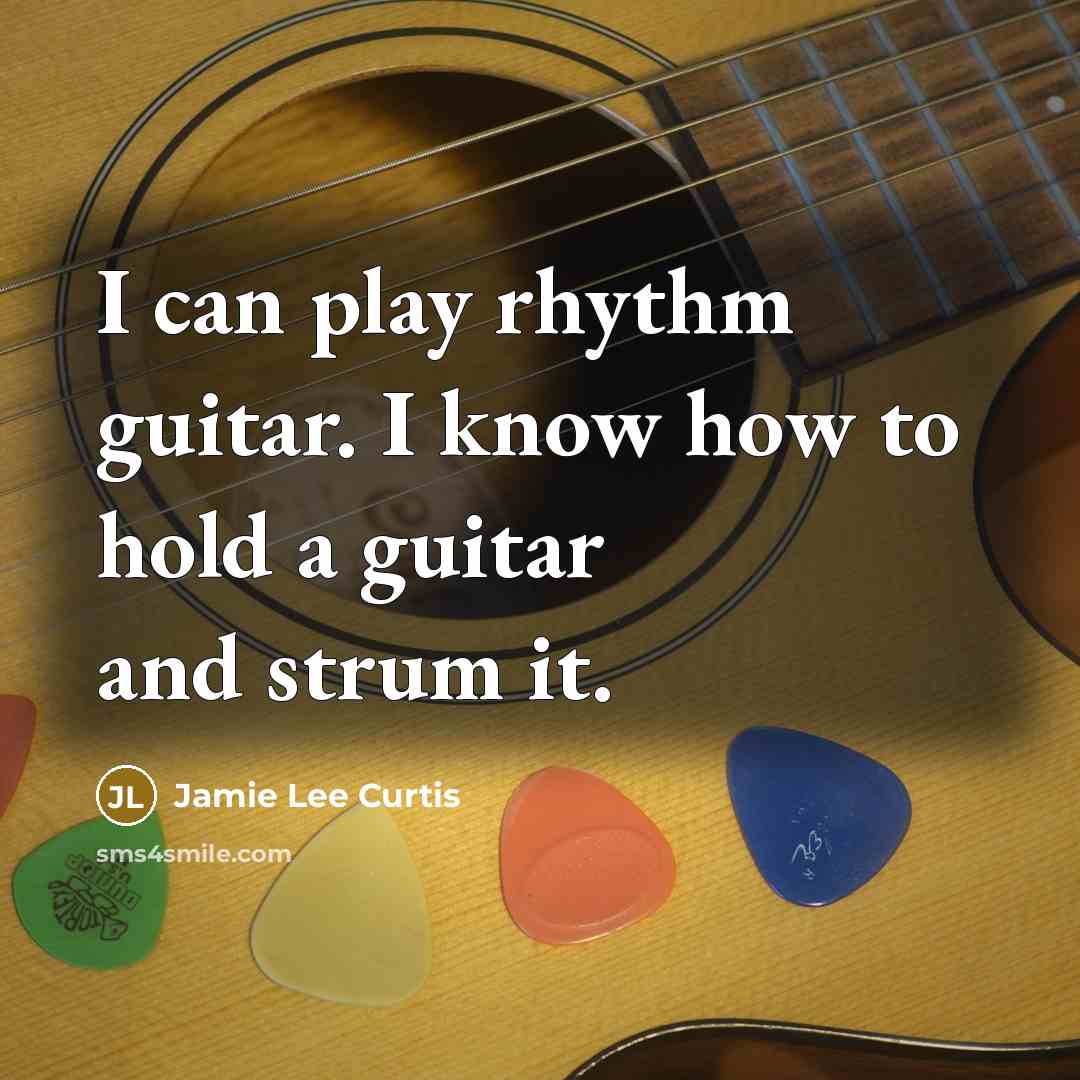 “I can play rhythm guitar. I know how to hold…” quote by Jamie Lee Curtis
