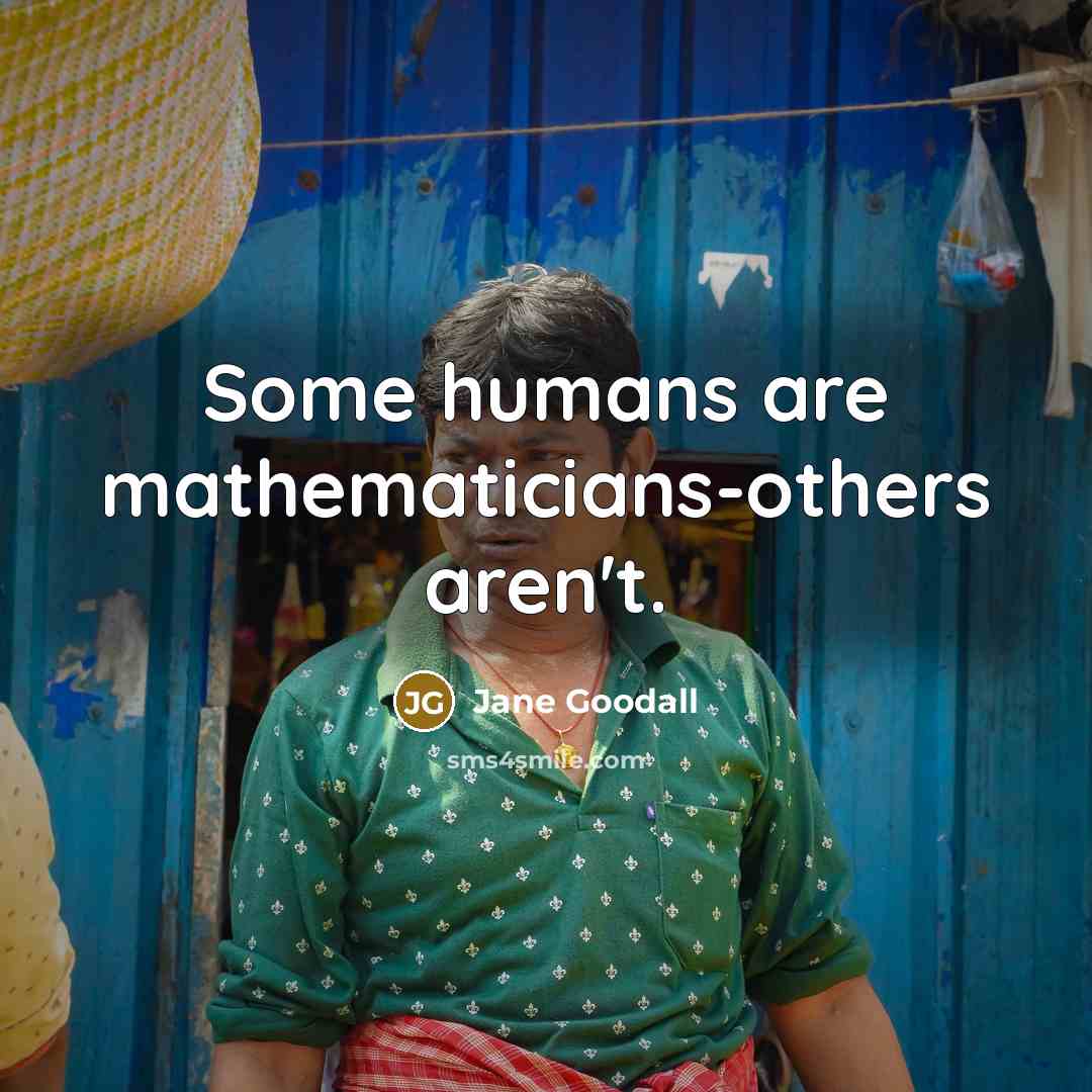 “Some humans are mathematicians-others aren't.…” quote by Jane Goodall