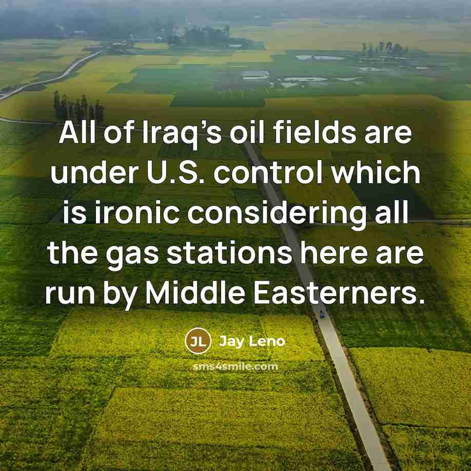“All of Iraq's oil fields are under U.S. control which…” quote by Jay Leno
