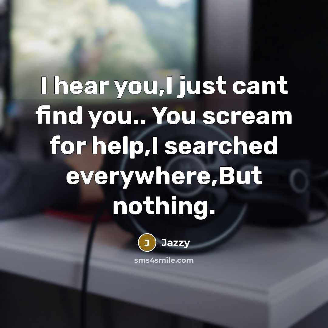 “I hear you,I just cant find you.. You scream for…” quote by Jazzy