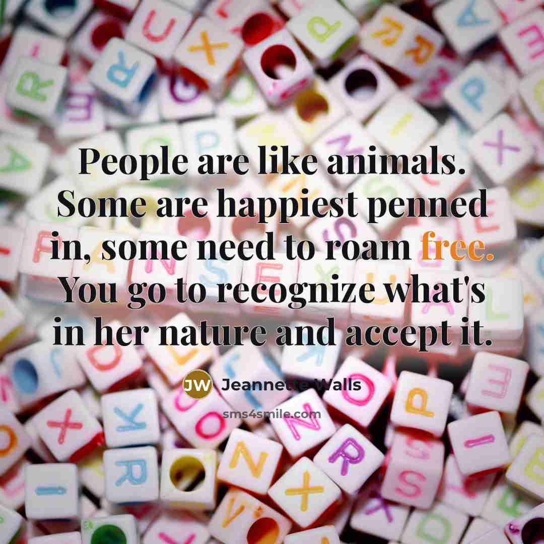 “People are like animals. Some are happiest penned in, some…” quote by Jeannette Walls