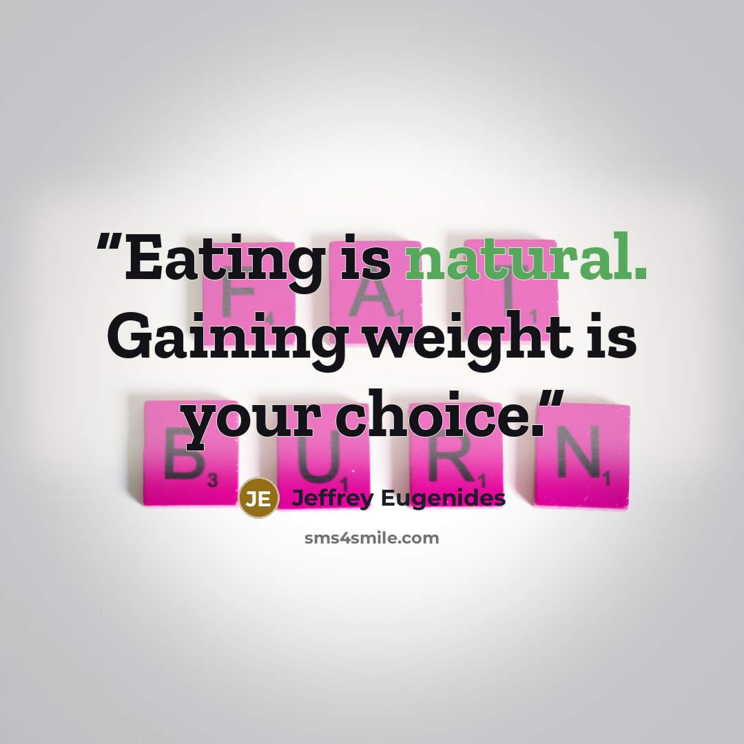 “Eating is natural. Gaining weight is your choice.” quote by Jeffrey Eugenides