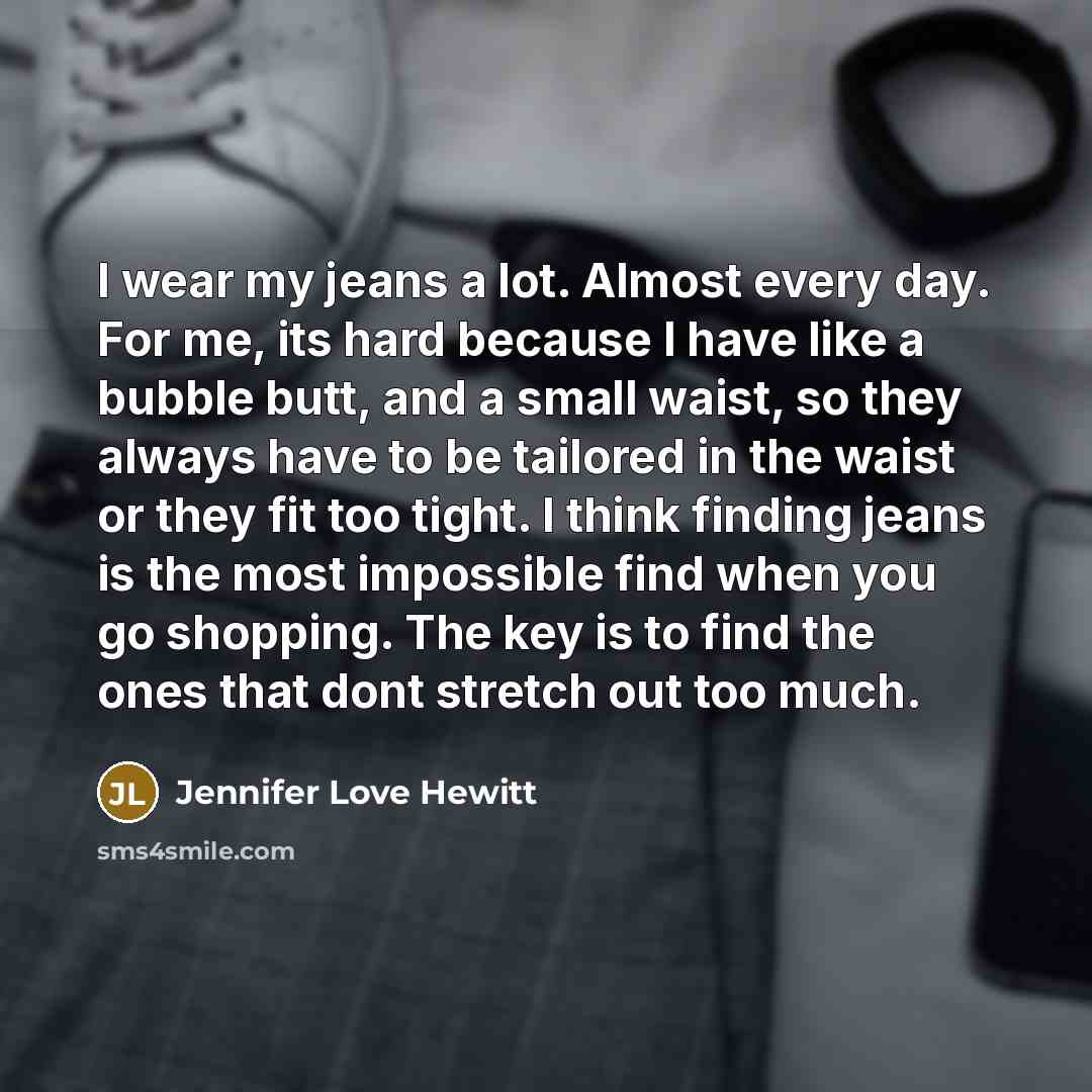 “I wear my jeans a lot. Almost every day. For…” quote by Jennifer Love Hewitt