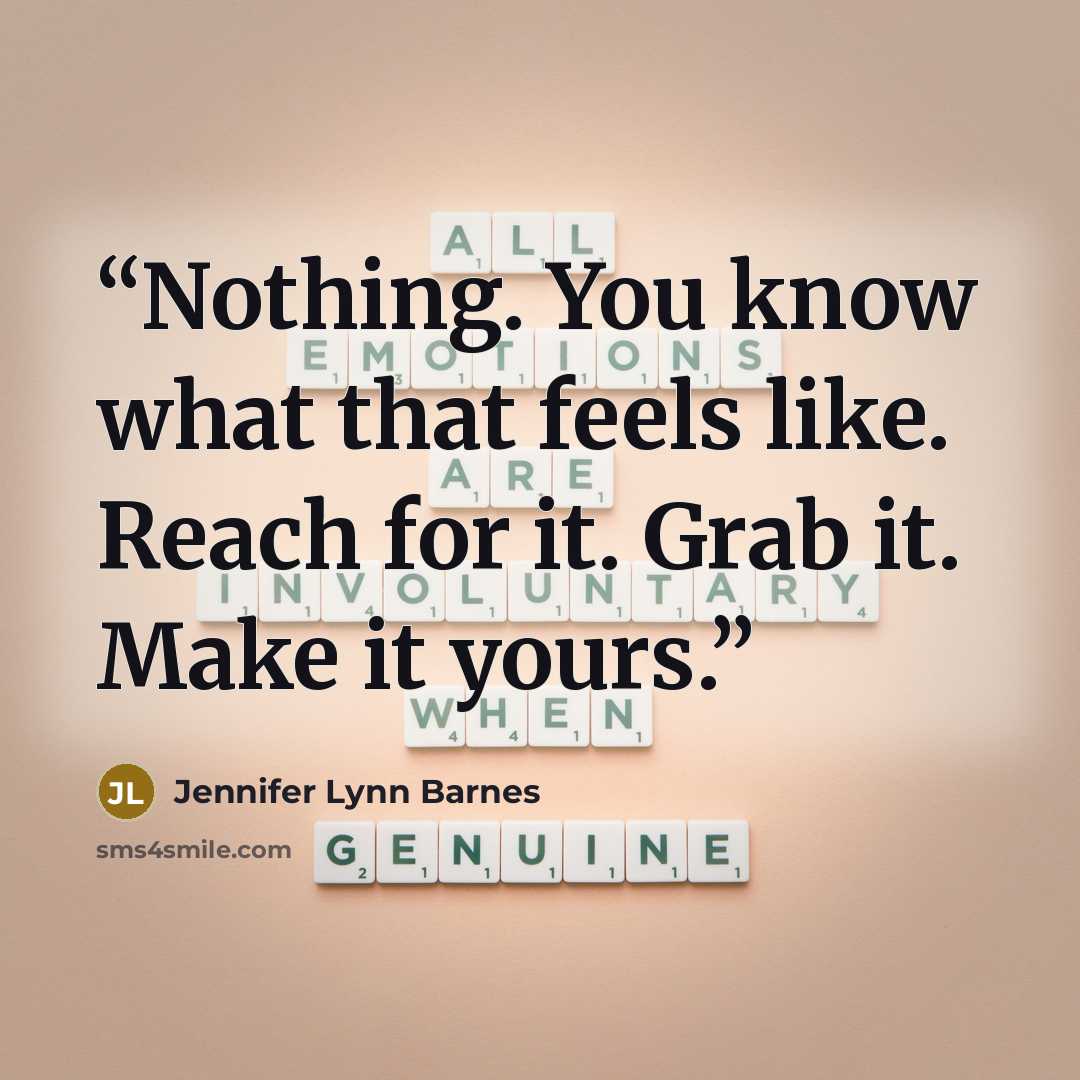 “Nothing. You know what that feels like. Reach for it. Grab it. Make it yours.” quote by Jennifer Lynn Barnes