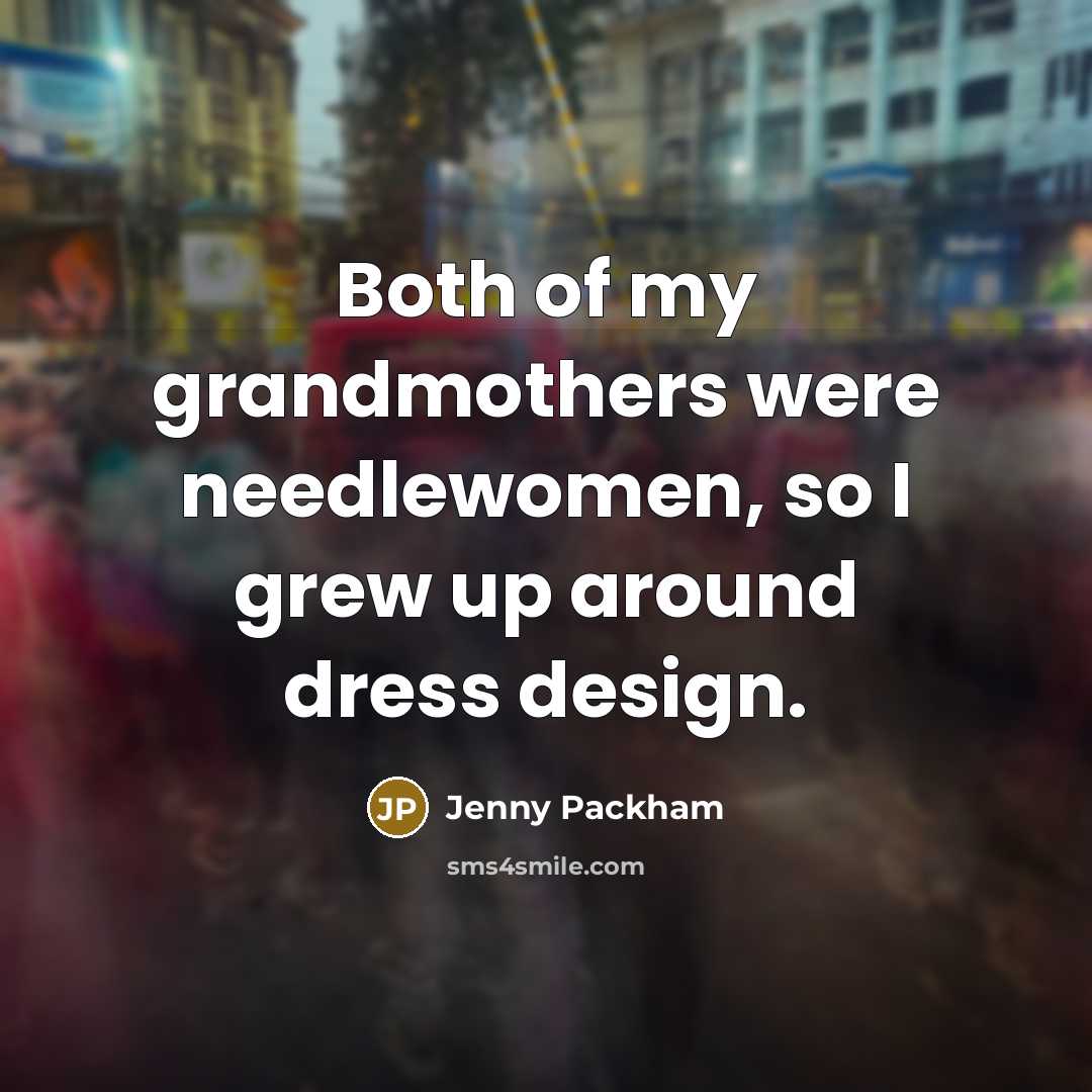 “Both of my grandmothers were needlewomen, so I grew up…” quote by Jenny Packham