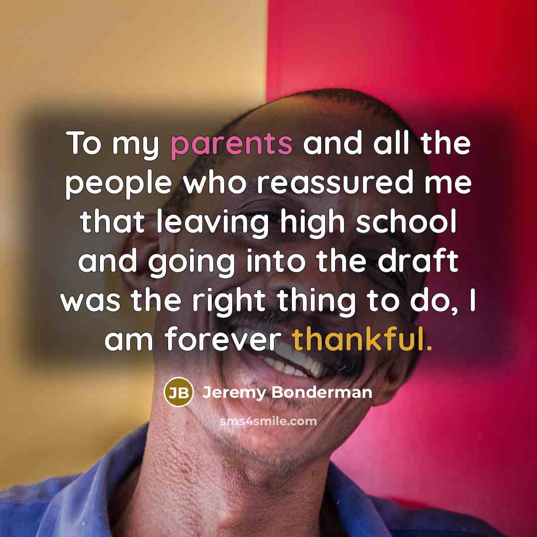 “To my parents and all the people who reassured me that leaving high school and going into the draft was the right thing to do, I am forever thankful.” quote by Jeremy Bonderman