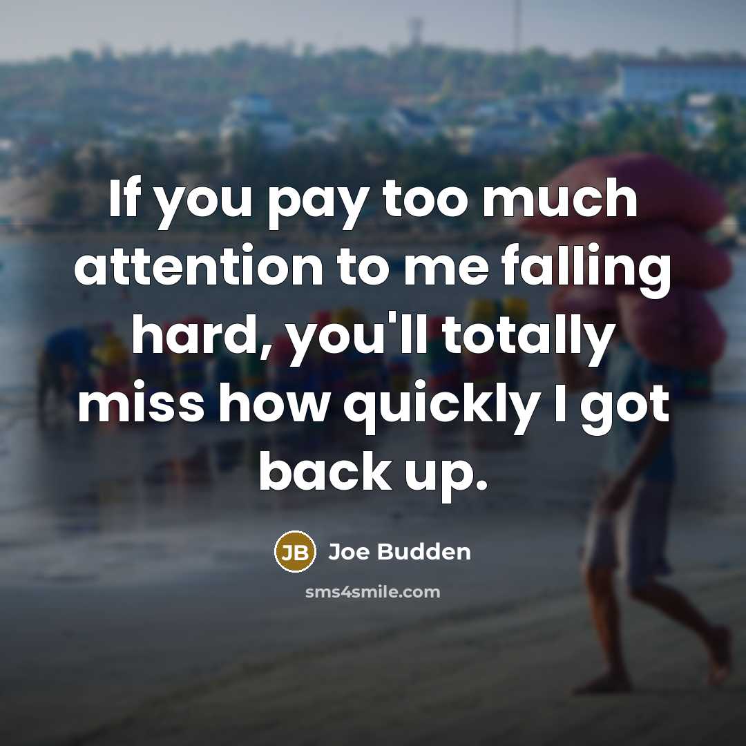 “If you pay too much attention to me falling hard, you'll totally miss how quickly I got back up.” quote by Joe Budden
