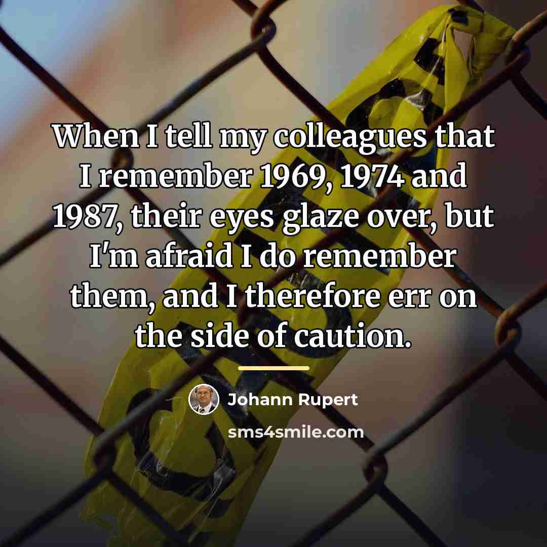 “When I tell my colleagues that I remember 1969, 1974…” quote by Johann Rupert