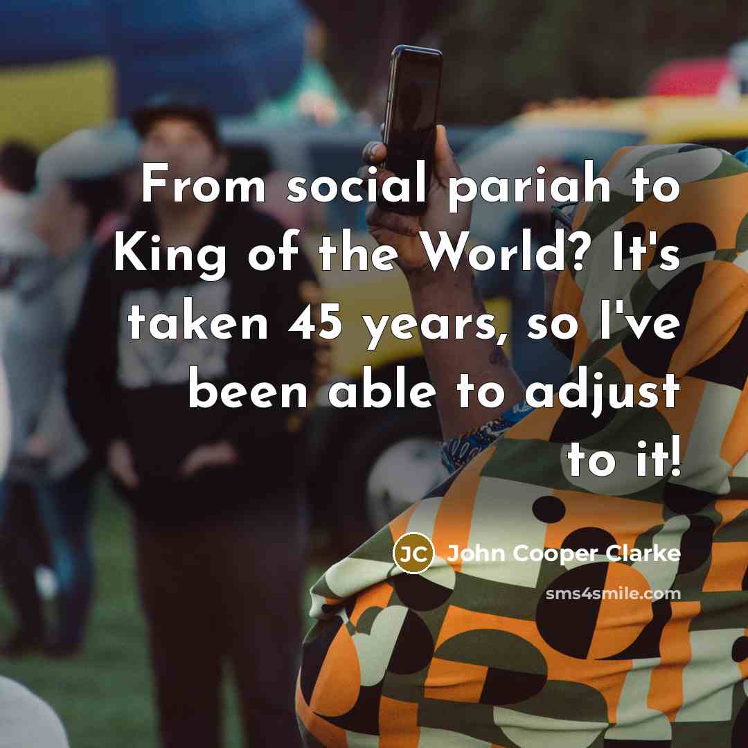 “From social pariah to King of the World? It's taken…” quote by John Cooper Clarke