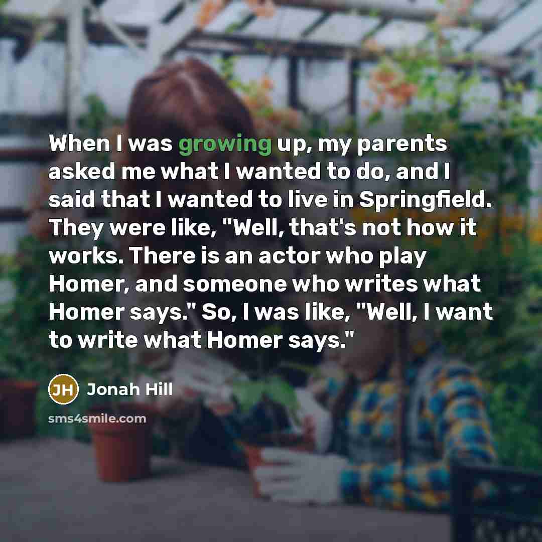 “When I was growing up, my parents asked me what…” quote by Jonah Hill