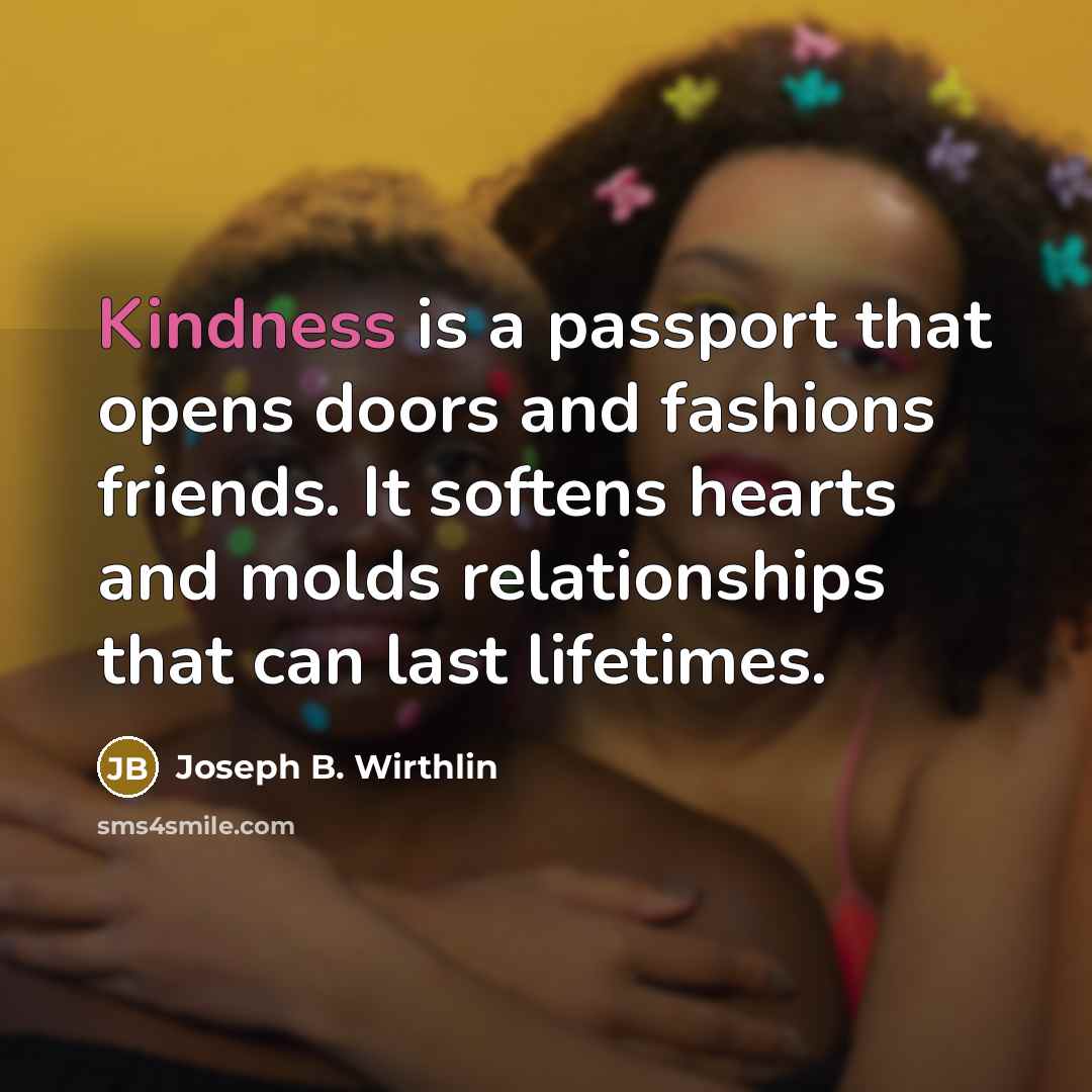 “Kindness is a passport that opens doors and fashions friends.…” quote by Joseph B. Wirthlin