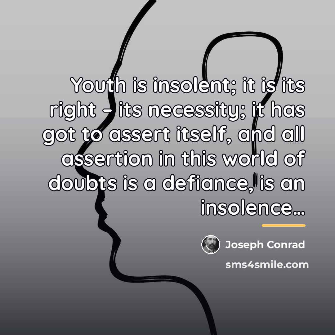 “Youth is insolent; it is its right – its necessity;…” quote by Joseph Conrad