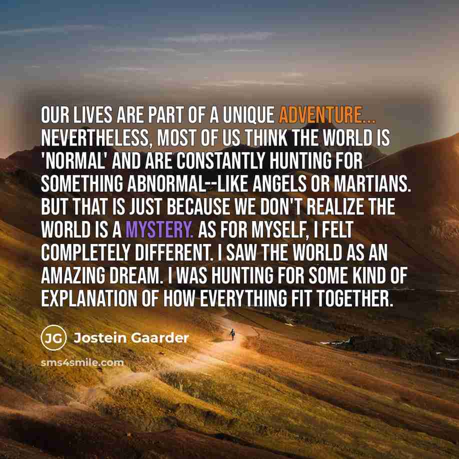 “Our lives are part of a unique adventure... Nevertheless, most…” quote by Jostein Gaarder