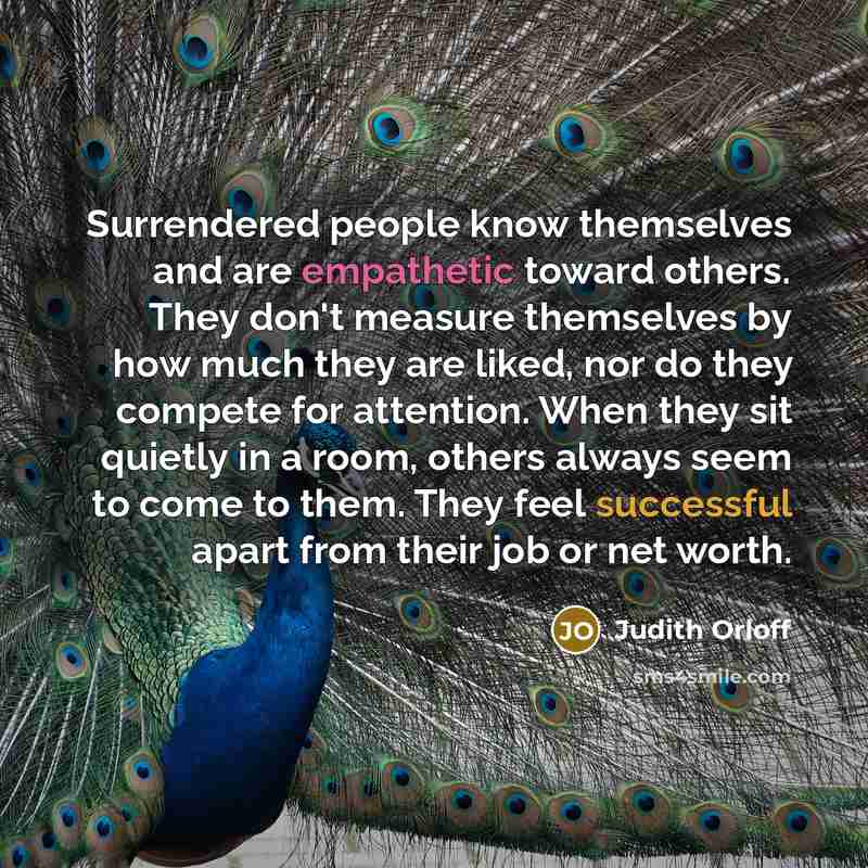 “Surrendered people know themselves and are empathetic toward others. They…” quote by Judith Orloff