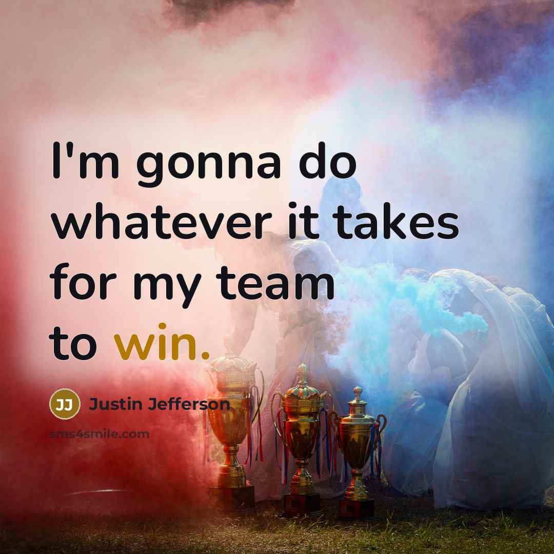 “I'm gonna do whatever it takes for my team to win.” quote by Justin Jefferson