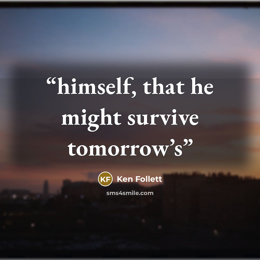 “himself, that he might survive tomorrow’s” quote by Ken Follett