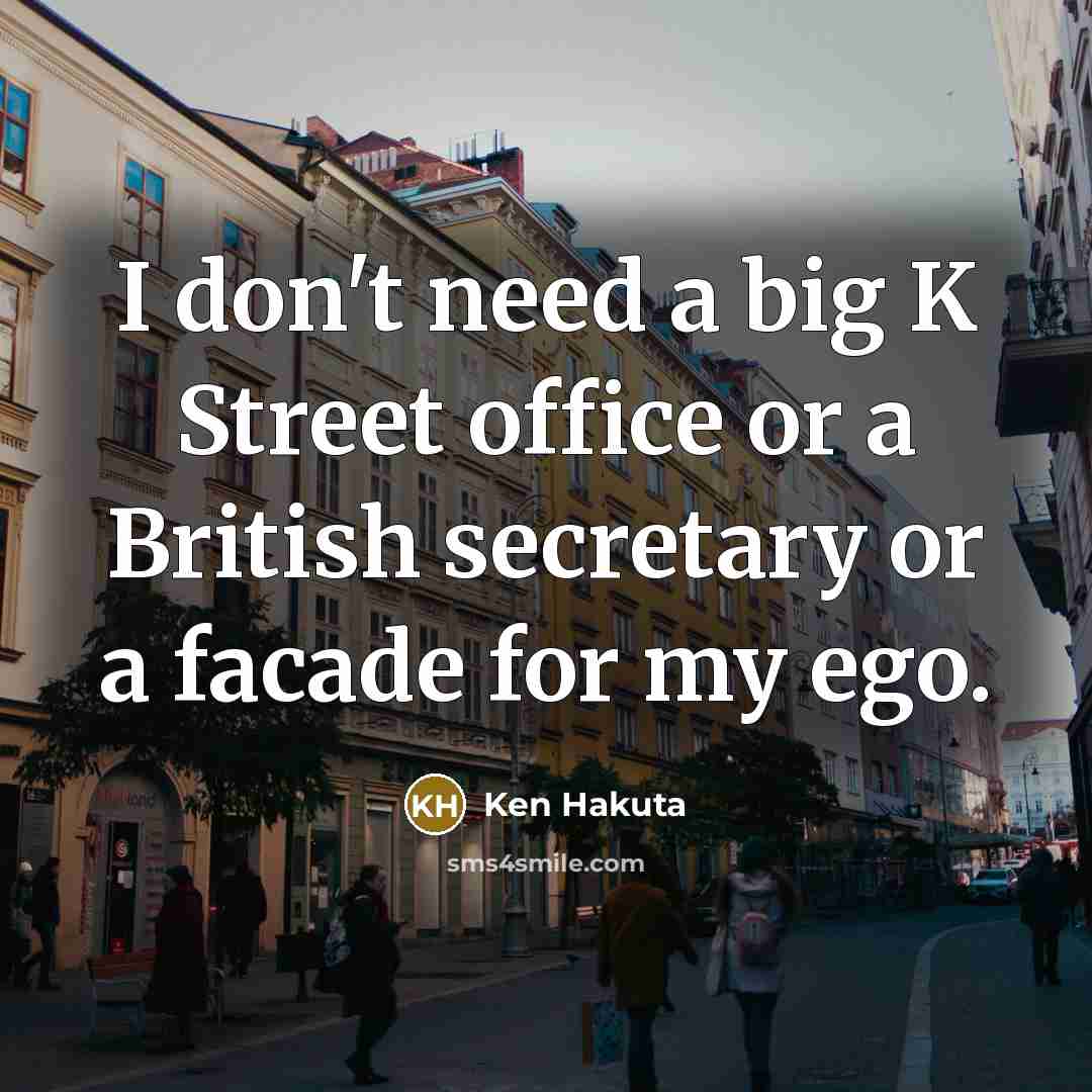 “I don't need a big K Street office or a…” quote by Ken Hakuta