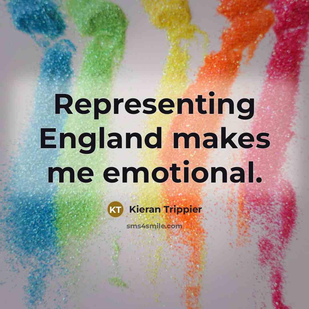 “Representing England makes me emotional.…” quote by Kieran Trippier