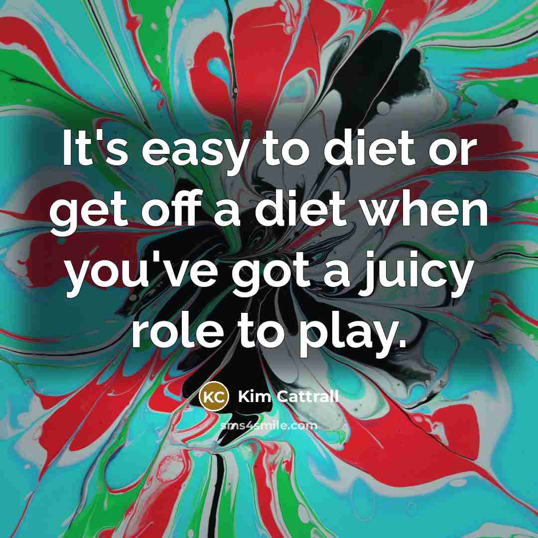 “It's easy to diet or get off a diet when…” quote by Kim Cattrall