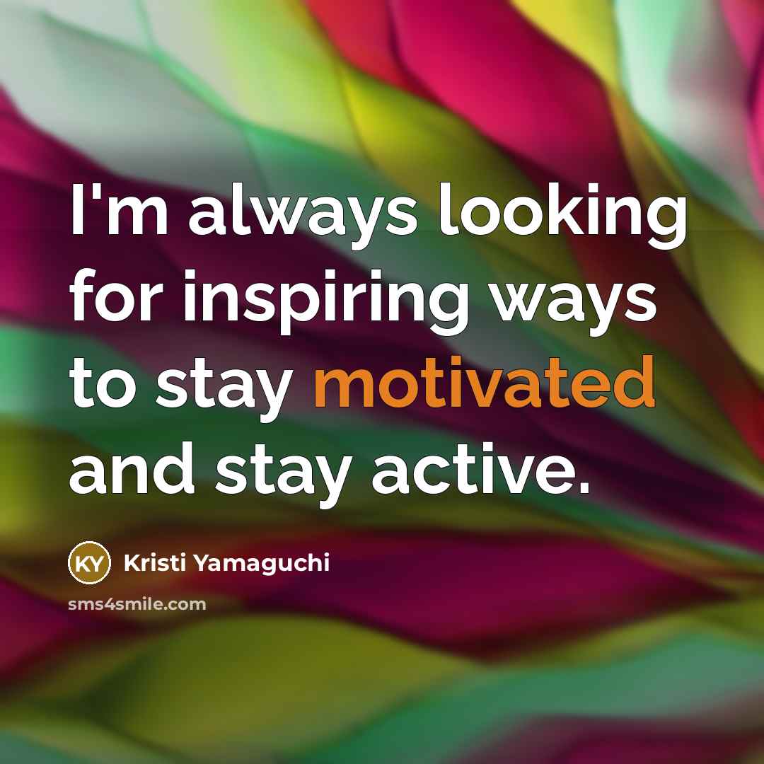 “I'm always looking for inspiring ways to stay motivated and…” quote by Kristi Yamaguchi