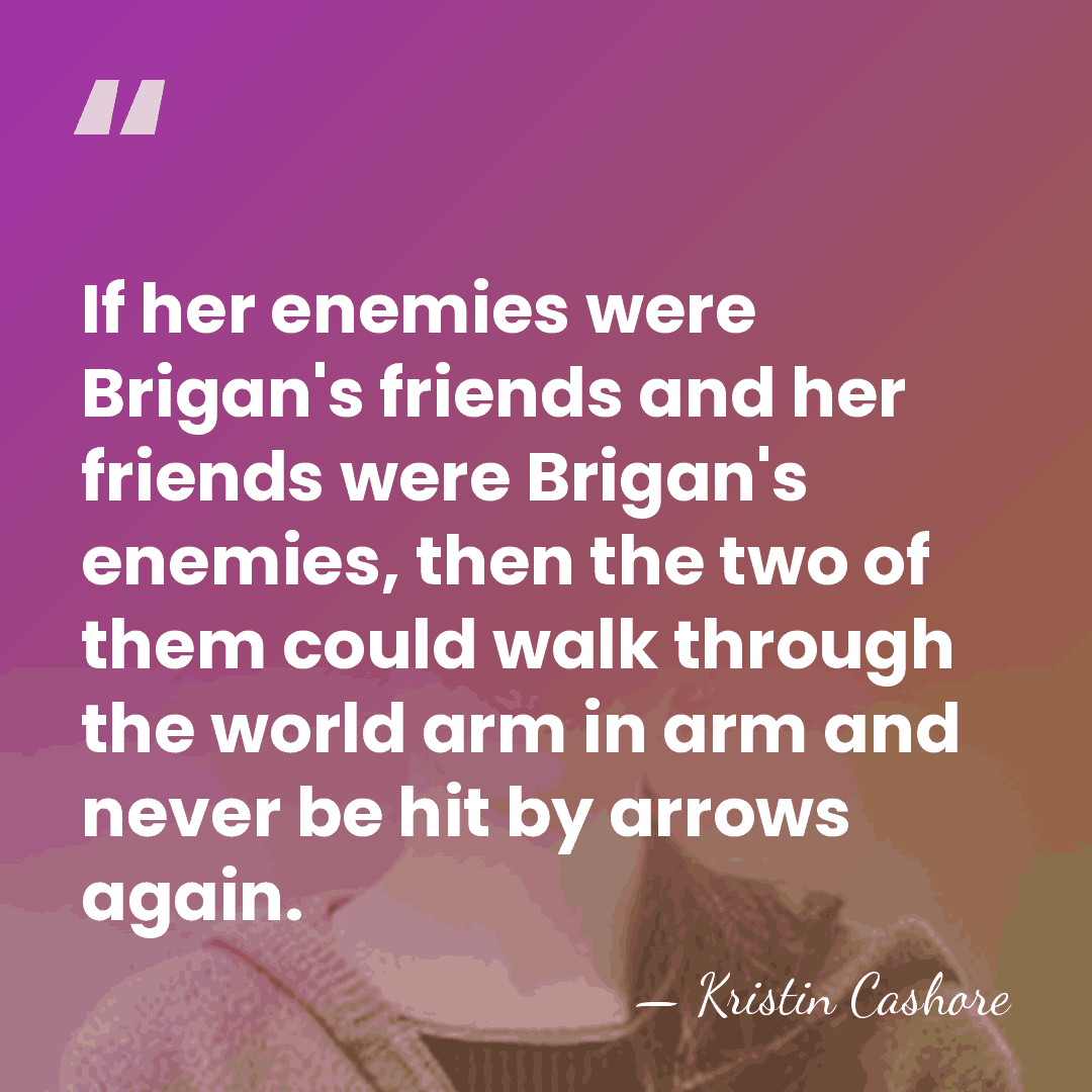 If her enemies were Brigan's friends and her friends were Brigan's enemies,&hellip; - Kristin Cashore
