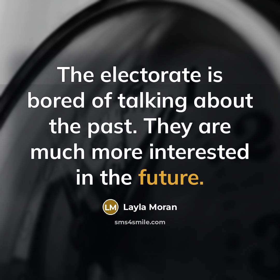 “The electorate is bored of talking about the past. They…” quote by Layla Moran