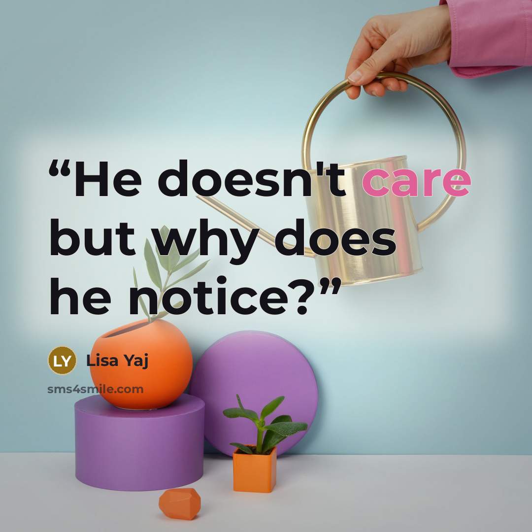 “He doesn't care but why does he notice?” quote by Lisa Yaj