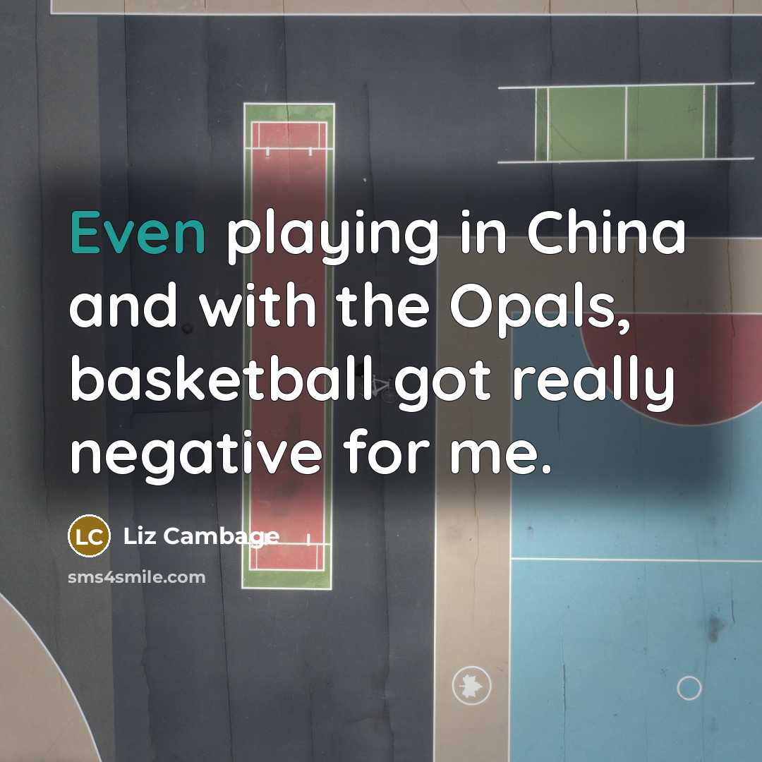“Even playing in China and with the Opals, basketball got…” quote by Liz Cambage
