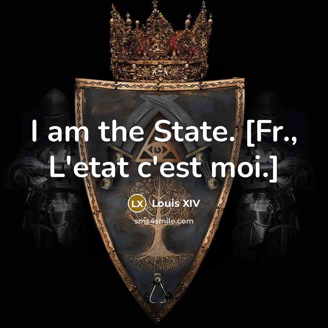 “I am the State. [Fr., L'etat c'est moi.]…” quote by Louis XIV