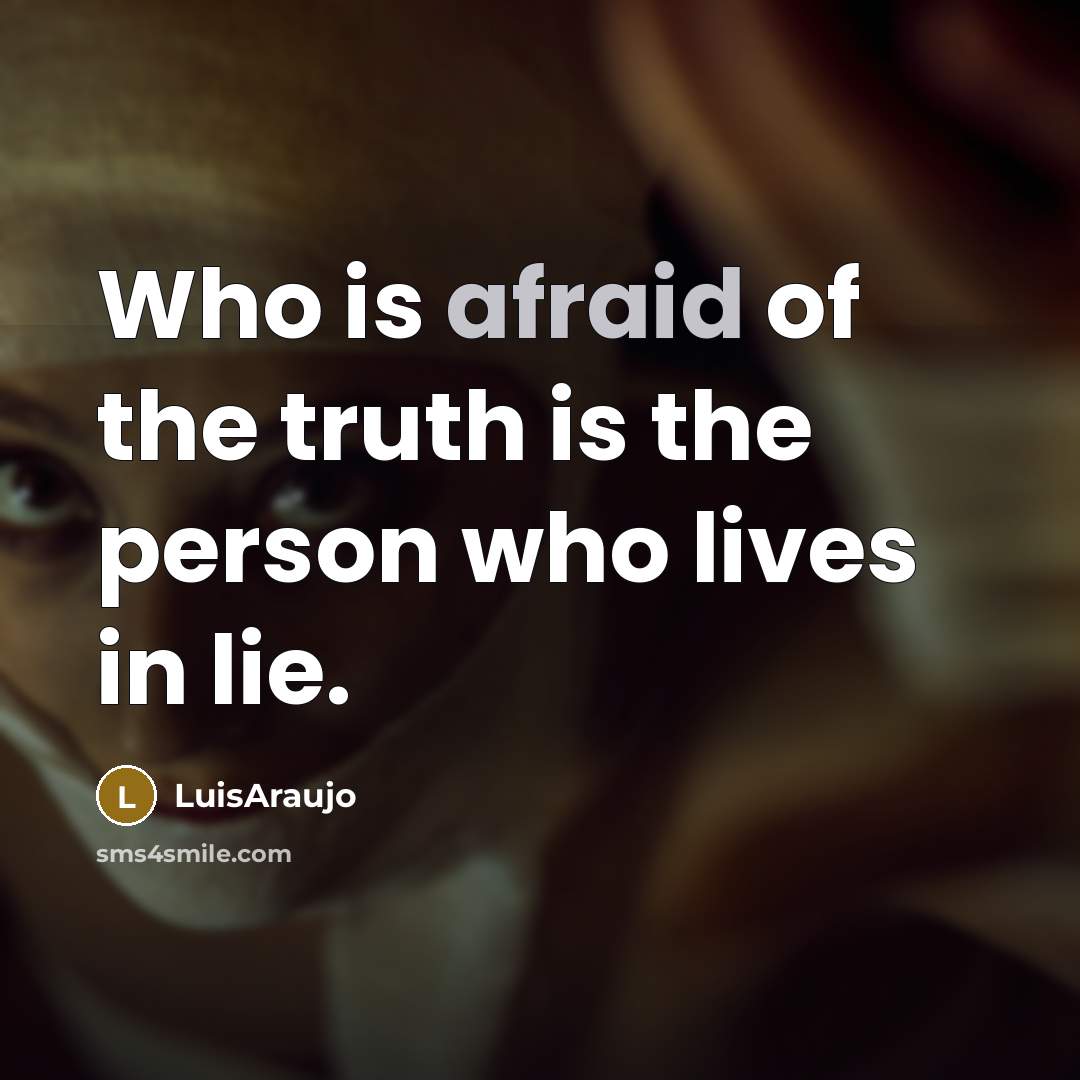 “Who is afraid of the truth is the person who lives in lie.” quote by LuisAraujo