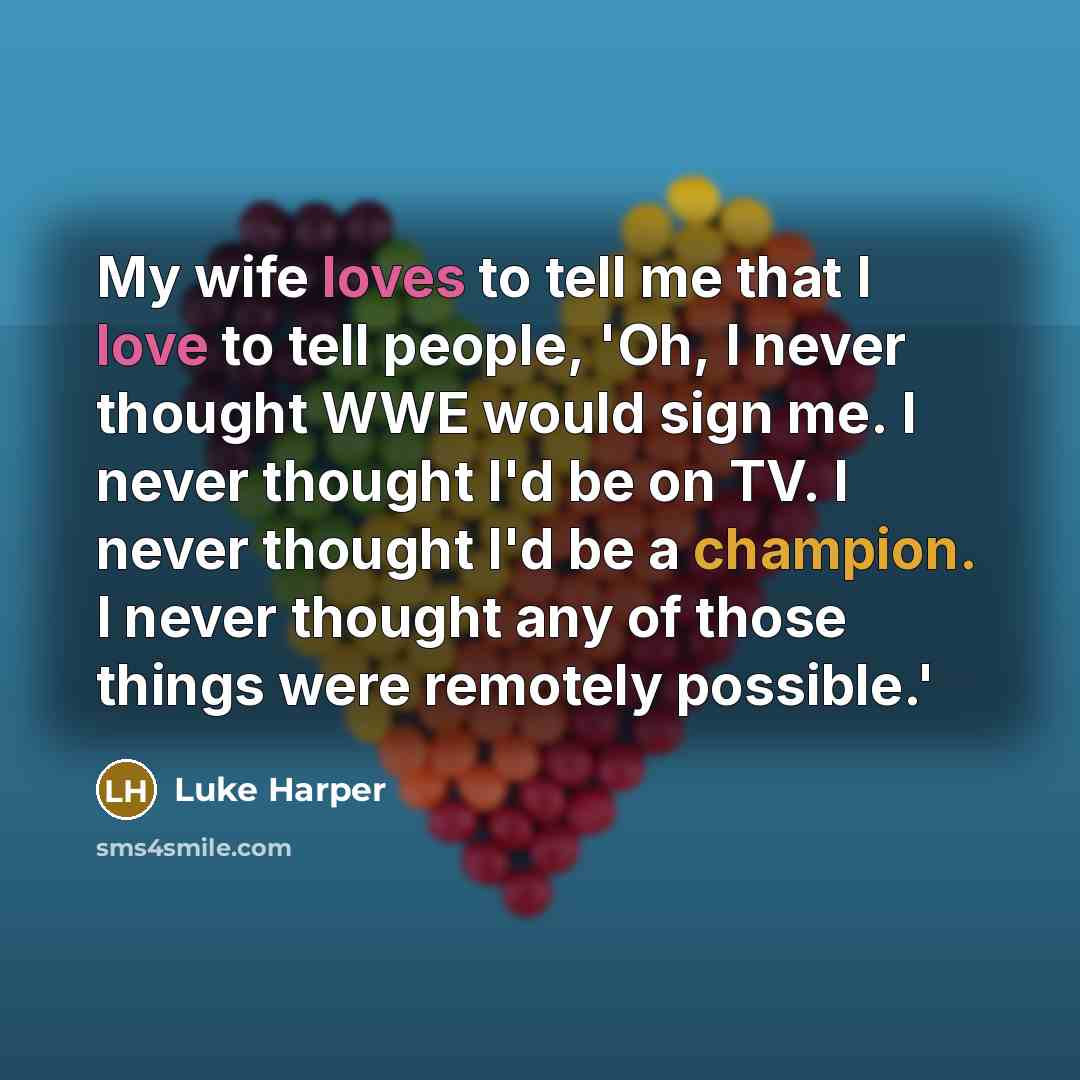 “My wife loves to tell me that I love to…” quote by Luke Harper