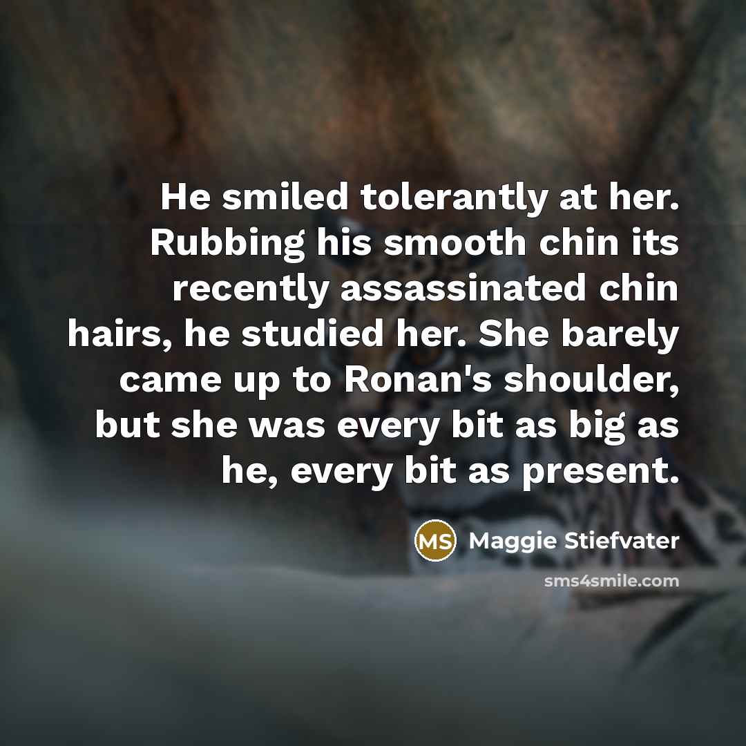 “He smiled tolerantly at her. Rubbing his smooth chin its…” quote by Maggie Stiefvater