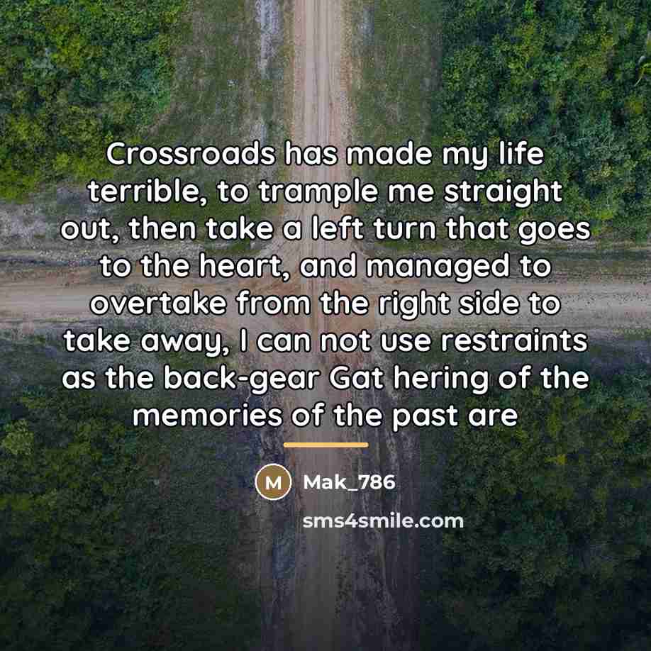 “Crossroads has made my life terrible, to trample me straight…” quote by Mak_786