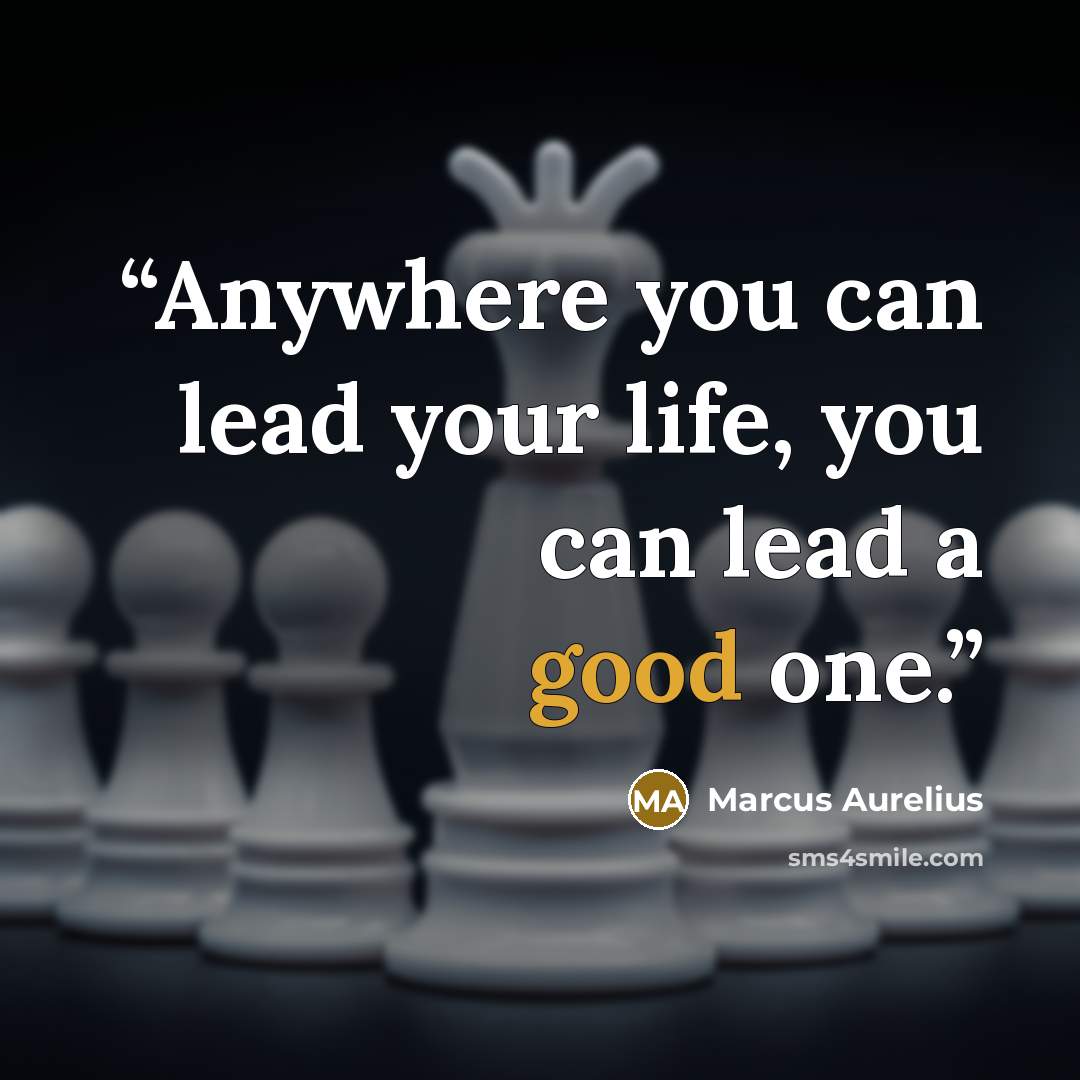 “Anywhere you can lead your life, you can lead a good one.” quote by Marcus Aurelius