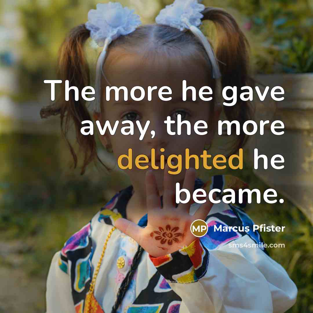 “The more he gave away, the more delighted he became.…” quote by Marcus Pfister