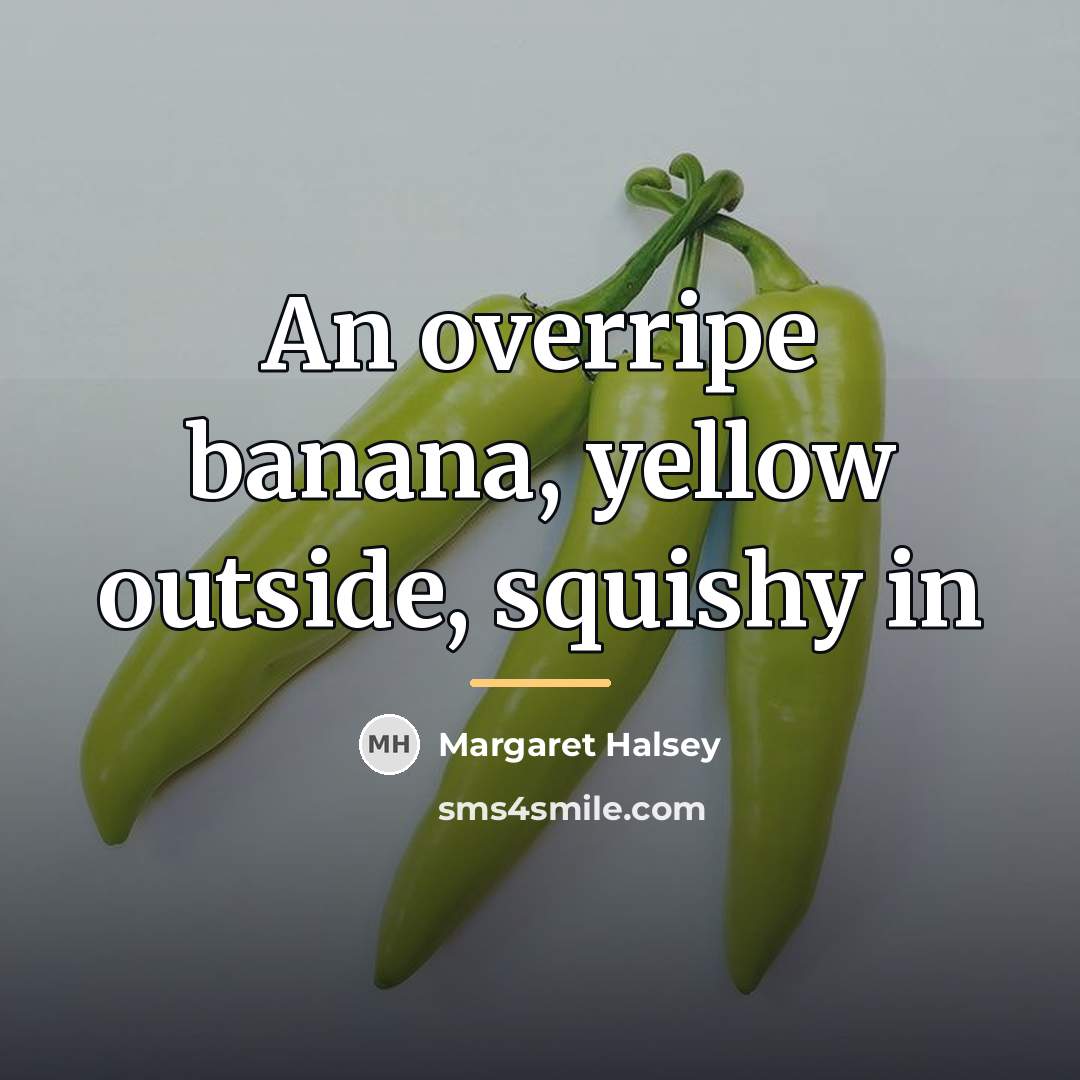 “An overripe banana, yellow outside, squishy in…” quote by Margaret Halsey