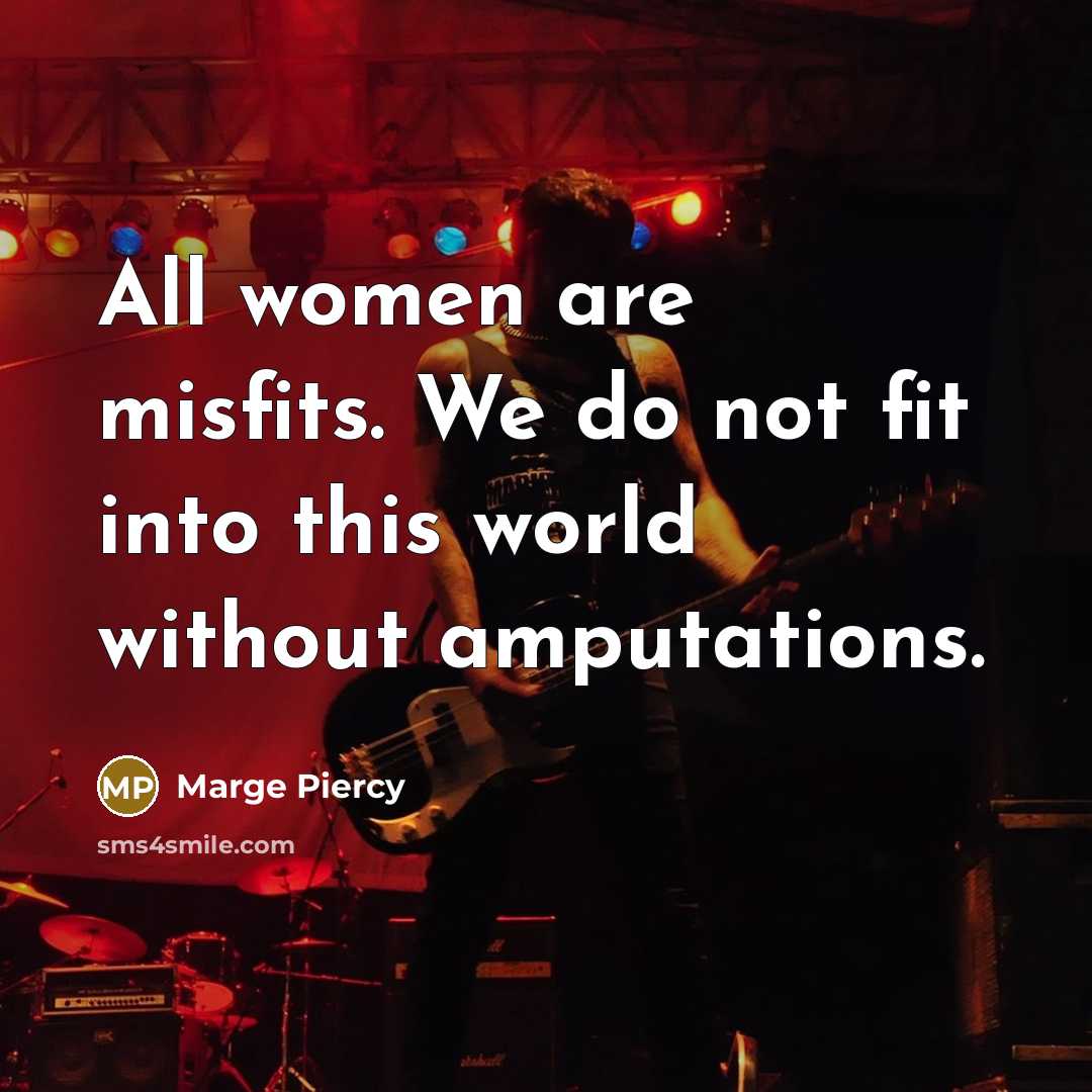“All women are misfits. We do not fit into this…” quote by Marge Piercy