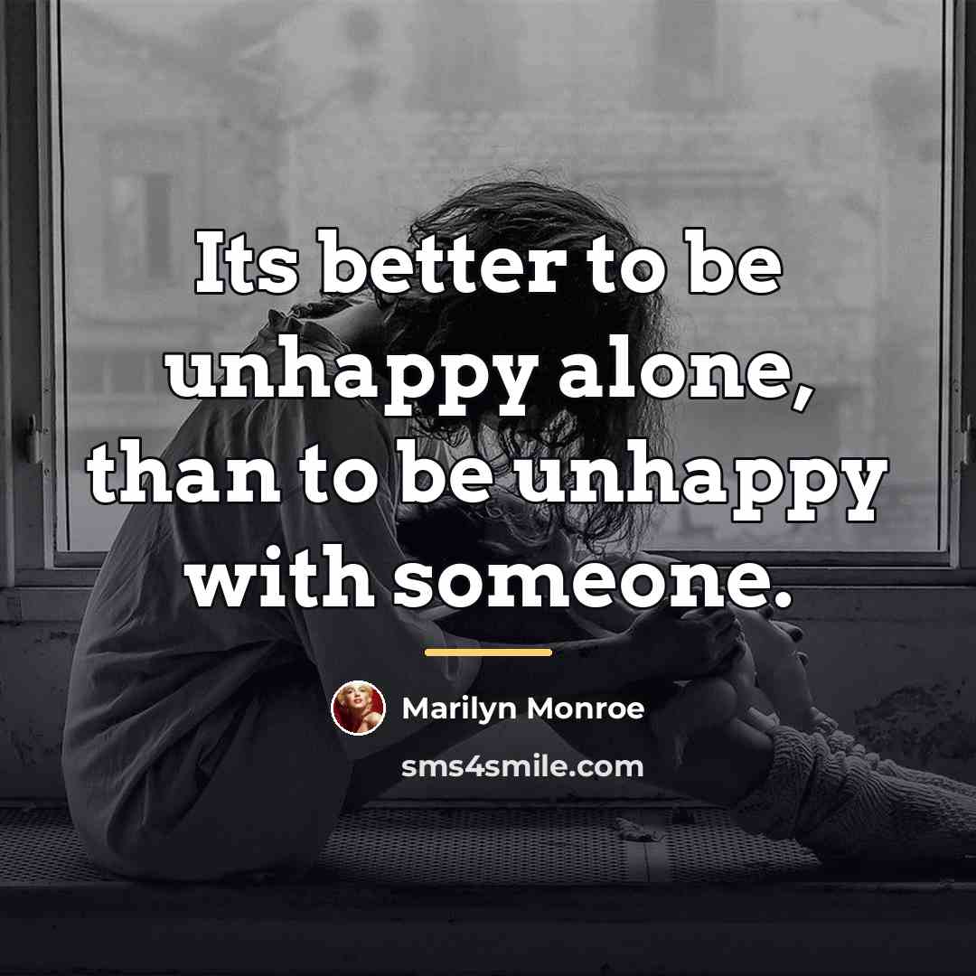 “Its better to be unhappy alone, than to be unhappy…” quote by Marilyn Monroe